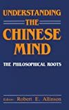 Understanding the Chinese mind : the philosophical roots /