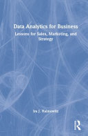 Data analytics for business : lessons for sales, marketing, and strategy /