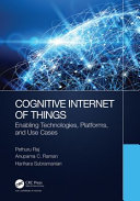 Cognitive Internet of things : enabling technologies, platforms, and use cases /