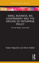 Small business, big government and the origins of enterprise policy : the UK Bolton committee /