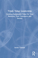 Triple value leadership : creating sustainable value for your business, your customers and society /