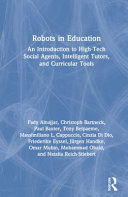 Robots in education : an introduction to high-tech social agents, intelligent tutors, and curricular tools /
