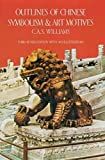 Outlines of Chinese symbolism and art motives : an alphabetical compendium of antique legends and beliefs, as reflected in the manners and customs of the Chinese /