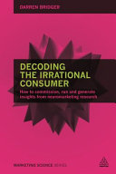 Decoding the irrational consumer : how to commission, run and generate insights from neuromarketing research /
