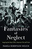 Fantasies of neglect : imagining the urban child in American film and fiction /