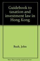 Guidebook to taxation and investment law in Hong Kong /