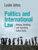 Politics and international law : making, breaking, and upholding global rules /