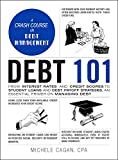 Debt 101 : from interest rates and credit scores to student loans and debt payoff strategies, an essential primer on managing debt /