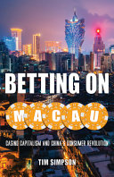 Betting on Macau : casino capitalism and China's consumer revolution /