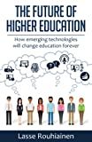The future of higher education : how emerging technologies will change education forever /