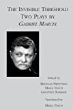 The invisible threshold : two plays by Gabriel Marcel /
