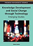 Knowledge development and social change through technology : emerging studies /