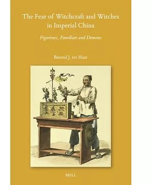 The fear of witchcraft and witches in imperial China : figurines, familiars and demons /