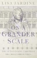 On a grander scale : the outstanding career of Sir Christopher Wren /