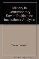 The military in contemporary Soviet politics : an institutional analysis /
