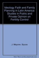 Ideology, faith, and family planning in Latin America : studies in public and private opinion on fertility control /