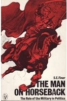 The man on horseback : the role of the military in politics /