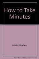 How to take minutes : of meetings of limited companies, associations, trade unions, local authorities, clubs and societies /
