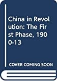 China in revolution : the first phase, 1900-1913 /