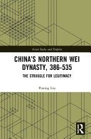 China's Northern Wei dynasty, 386-535 : the struggle for legitimacy /
