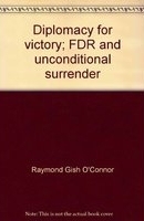 Diplomacy for victory : FDR and unconditional surrender /