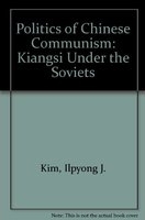 The politics of Chinese communism : Kiangsi under the Soviets /