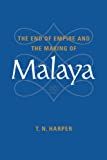 The end of empire and the making of Malaya /