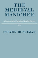The medieval Manichee : a study of the Christian dualist heresy /