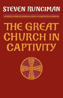 The Great Church in captivity : a study of the Patriarchate of Constantinople from the eve of the Turkish conquest to the Greek War of Independence /