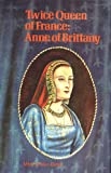Twice queen of France : Anne of Brittany /