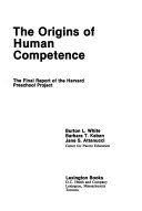 The origins of human competence : the final report of the Harvard Preschool Project /