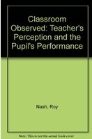 Classrooms observed : the teacher's perception and the pupil's performance /