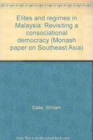 Elites and regimes in Malaysia : revisiting a consociational democracy /