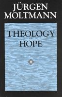 Theology of hope : on the ground and the implications of a Christian eschatology /