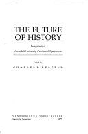 The future of history : essays in the Vanderbilt University Centennial Symposium /