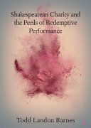 Shakespearean charity and the perils of redemptive performance /