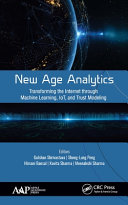 New age analytics : transforming the internet through machine learning, IoT, and trust modeling /