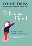 Talk to the hand : the utter bloody rudeness of everyday life (or six good reasons to stay at home and bolt the door) /