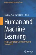 Human and machine learning : visible, explainable, trustworthy and transparent /