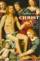 The body of Christ in the art of Europe and New Spain, 1150-1800 /