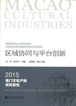 區域協同與平台創新 : 2015 澳門文化產業研究報告 = Regional synergy and platform innovation : 2015 Macao cultural industries report /