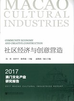 社區經濟與創意營造 : 2017 澳門文化產業研究報告 = Community economy and creative construction : 2017 Macao cultural industries report /