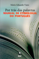 Por trás das palavras : manual de etimologia do português /