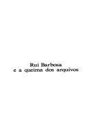 Rui Barbosa e a queima dos arquivos /