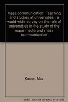 Mass communication : teaching and studies at universities : a world-wide survey on the role of universities in the study of the mass media and mass communication /