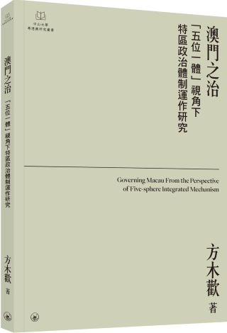 澳門之治： “五位一體”視角下特區政治體制運作研究 = Governing Macau from the perspective of five-sphere integrated mechanism /