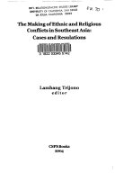 The making of ethnic and religious conflicts in Southeast Asia : cases and resulations [sic] /