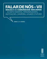 Falar de Nos - VII : Macau e a comunidade macaense : acontecimentos, personalidades, instituicoes, diaspora, legado e futuro /
