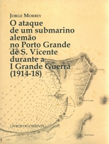 O ataque de um submarino alemão no Porto Grande de S. Vicente durante a I Grande Guerra (1919-18) /