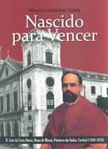 Nascido para vencer : D. José da Costa Nunes, Bispo de Macau, Patriarca das Índias, Cardeal (1880-1976) /